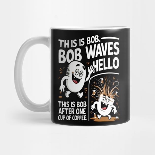 "This is Bob. Bob waves hello. This is Bob after one cup of coffee." by Whimsical_Wellness